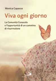 Viva ogni giorno. La Comunità Cenacolo e l'opportunità di un cammino di risurrezione - Librerie.coop