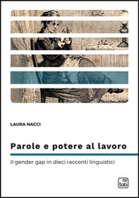 Parole e potere al lavoro. Il gender gap in dieci racconti linguistici - Librerie.coop Parole e potere al lavoro. Il gender gap in dieci racconti linguistici - Librerie.coop