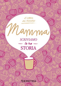 Mamma, scriviamo la tua storia. Il libro dei ricordi - Librerie.coop Mamma, scriviamo la tua storia. Il libro dei ricordi - Librerie.coop