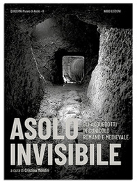 Asolo invisibile. Gli acquedotti in cunicolo romano e medievale - Librerie.coop