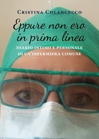 Eppure non ero in prima linea (diario intimo e personale di un'infermiera comune) - Librerie.coop