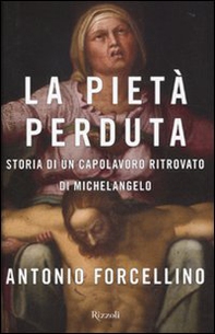 La Pietà perduta. Storia di un capolavoro ritrovato di Michelangelo - Librerie.coop La Pietà perduta. Storia di un capolavoro ritrovato di Michelangelo - Librerie.coop