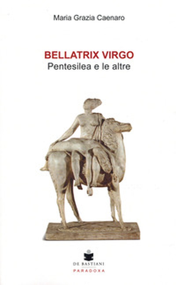Bellatrix virgo. Pentesilea e le altre - Librerie.coop Bellatrix virgo. Pentesilea e le altre - Librerie.coop