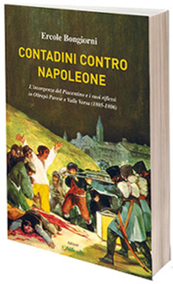 Contadini contro Napoleone. L'insorgenza del Piacentino e i suoi riflessi in Oltrepò Pavese e Valle Versa (1805-1806) - Librerie.coop Contadini contro Napoleone. L'insorgenza del Piacentino e i suoi riflessi in Oltrepò Pavese e Valle Versa (1805-1806) - Librerie.coop