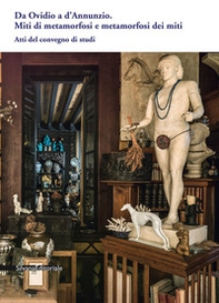 Da Ovidio a D'Annunzio. Miti di metamorfosi e metamorfosi dei miti. Atti del convegno di studi (Gardone Riviera, 12 ottobre 2018) - Librerie.coop