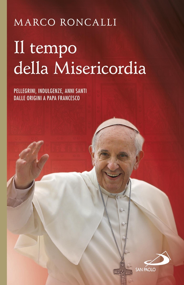 Il tempo della misericordia. Pellegrini, indulgenze, anni santi dalle origini a papa Francesco - Librerie.coop