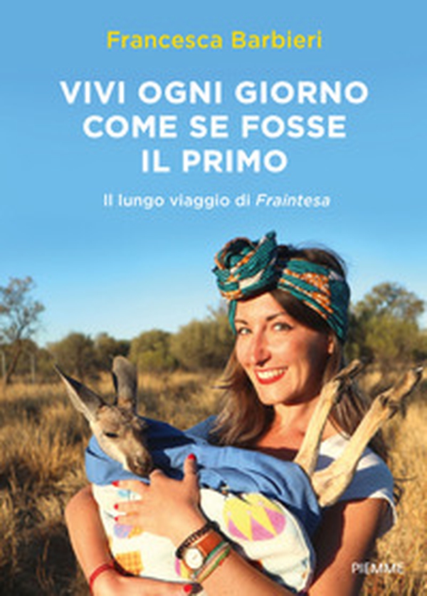 Vivi ogni giorno come se fosse il primo. Il lungo viaggio di Fraintesa - Librerie.coop Vivi ogni giorno come se fosse il primo. Il lungo viaggio di Fraintesa - Librerie.coop