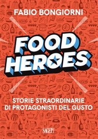 Food heroes. Storie straordinarie di protagonisti del gusto - Librerie.coop