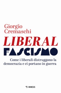 Liberalfascismo. Come i liberali distruggono la democrazia e ci portano in guerra - Librerie.coop