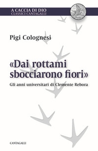 «Dai rottami sbocciarono fiori». Gli anni universitari di Clemente Rebora - Librerie.coop