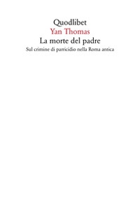 La morte del padre. Sul crimine di parricidio nella Roma antica - Librerie.coop