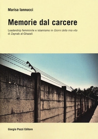 Memorie dal carcere. Leadership femminile e islamismo in «Giorni della mia vita» di Zaynab al-Ghazali - Librerie.coop Memorie dal carcere. Leadership femminile e islamismo in «Giorni della mia vita» di Zaynab al-Ghazali - Librerie.coop