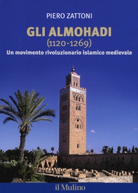 Gli Almohadi 1120-1269. Un movimento rivoluzionario islamico medievale - Librerie.coop
