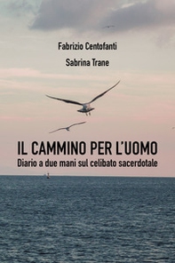 Il cammino per l'uomo. Diario a due mani sul celibato sacerdotale - Librerie.coop