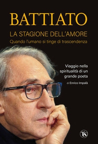 Battiato. La stagione dell'amore. Quando l'umano si tinge di trascendenza. Viaggio nella spiritualità di un grande poeta - Librerie.coop