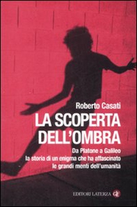 La scoperta dell'ombra. Da Platone a Galileo la storia di un enigma che ha affascinato le grandi menti dell'umanità - Librerie.coop