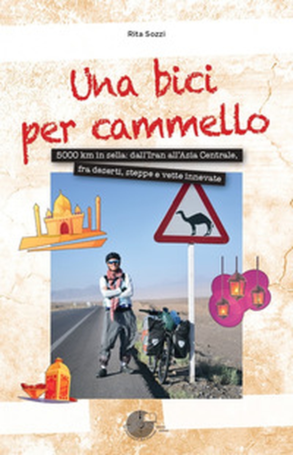 Una bici per cammello. 500 km in sella: dall'Iran all'Asia centrale, fra deserti, steppe e vette innevate - Librerie.coop Una bici per cammello. 500 km in sella: dall'Iran all'Asia centrale, fra deserti, steppe e vette innevate - Librerie.coop