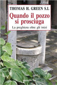 Quando il pozzo si prosciuga. La preghiera oltre gli inizi - Librerie.coop