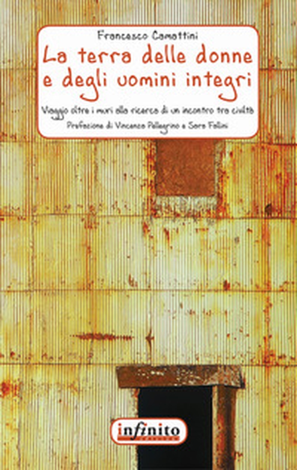 La terra delle donne e degli uomini integri. Un viaggio oltre i muri alla ricerca di un incontro tra civiltà - Librerie.coop La terra delle donne e degli uomini integri. Un viaggio oltre i muri alla ricerca di un incontro tra civiltà - Librerie.coop