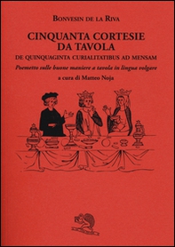 Cinquanta cortesie da tavola. De quinquaginta curialitatibus ad mensam. Poemetto sulle buone maniere a tavola in lingua volgare - Librerie.coop