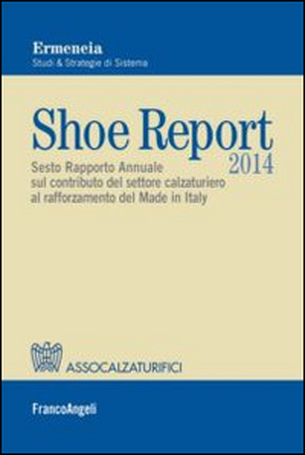 Shoe report 2014. Sesto rapporto annuale sul contributo del settore calzaturiero al rafforzamento del Made in Italy - Librerie.coop Shoe report 2014. Sesto rapporto annuale sul contributo del settore calzaturiero al rafforzamento del Made in Italy - Librerie.coop