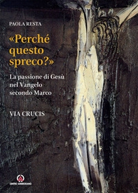 «Perché questo spreco?» (Mc 14,4). La passione di Gesù secondo il Vangelo di Marco - Librerie.coop «Perché questo spreco?» (Mc 14,4). La passione di Gesù secondo il Vangelo di Marco - Librerie.coop