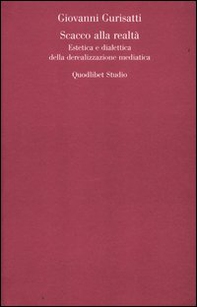 Scacco alla realtà. Estetica e dialettica della derealizzazione mediatica - Librerie.coop
