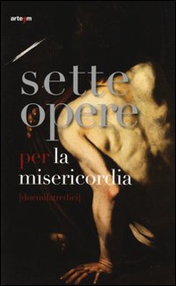 Sette opere per la misericordia (duemilatredici). Catalogo della mostra (Napoli, 24 maggio-24 agosto 2013) - Librerie.coop