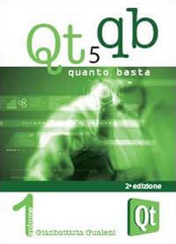 Qt 5 Quanto Basta. La guida all'uso della libreria grafica Qt 5, in italiano - Librerie.coop Qt 5 Quanto Basta. La guida all'uso della libreria grafica Qt 5, in italiano - Librerie.coop