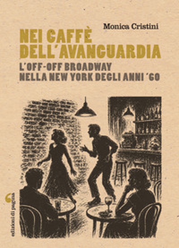 Nei caffè dell'avanguardia. L'Off-Off Broadway nella New York degli anni Sessanta - Librerie.coop