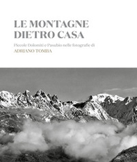 Le montagne dietro casa. Piccole Dolomiti e Pasubio nelle fotografie di Adriano Tomba. Ediz. italiana e inglese - Librerie.coop