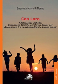 Con loro. Adolescenza difficile: esperienze cliniche nei centri diurni per adolescenti tra nuovi paradigmi e buone prassi - Librerie.coop