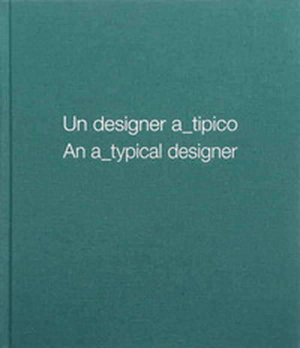 Un designer a_tipico. Ediz. italiana e inglese - Librerie.coop Un designer a_tipico. Ediz. italiana e inglese - Librerie.coop