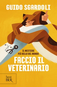 Il mestiere più bello del mondo. Faccio il veterinario - Librerie.coop