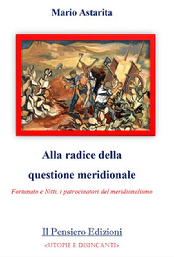Alla radice della questione meridionale. Fortunato e Nitti, i patrocinatori del meridionalismo - Librerie.coop Alla radice della questione meridionale. Fortunato e Nitti, i patrocinatori del meridionalismo - Librerie.coop