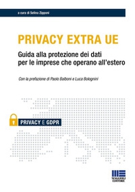 Privacy Extra UE. Guida alla protezione dei dati per le imprese che operano all'estero - Librerie.coop