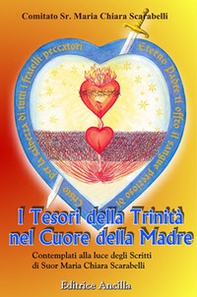 I tesori della Trinità nel cuore della madre contemplati alla luce degli scritti di Suor Maria Chiara Scarabelli - Librerie.coop