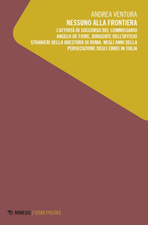 Nessuno alla frontiera. L'attività di soccorso del commissario Angelo De Fiore, dirigente dell'Ufficio stranieri della Questura di Roma, negli anni della persecuzione degli ebrei in Italia - Librerie.coop