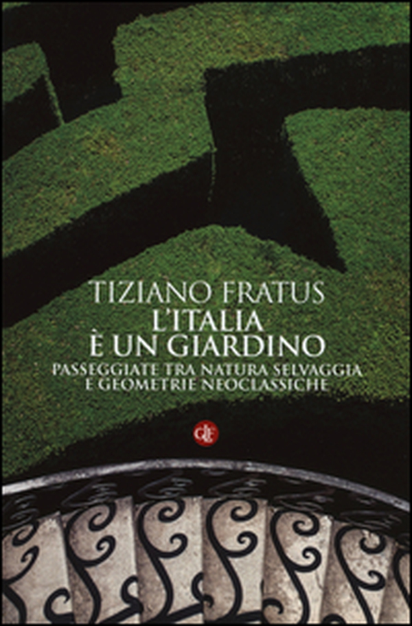 L'Italia è un giardino. Passeggiate tra natura selvaggia e geometrie neoclassiche - Librerie.coop L'Italia è un giardino. Passeggiate tra natura selvaggia e geometrie neoclassiche - Librerie.coop