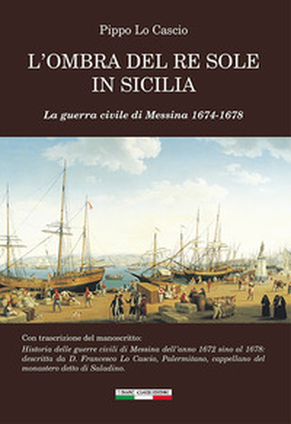 L'ombra del Re Sole in Sicilia. La guerra civile di Messina 1674-1678 - Librerie.coop L'ombra del Re Sole in Sicilia. La guerra civile di Messina 1674-1678 - Librerie.coop