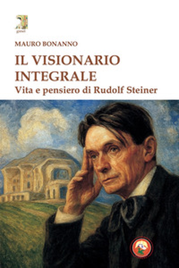 Il visionario integrale. Vita e pensiero di Steiner - Librerie.coop