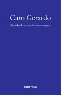 Caro Gerardo. Ricordo di un intellettuale europeo - Librerie.coop Caro Gerardo. Ricordo di un intellettuale europeo - Librerie.coop