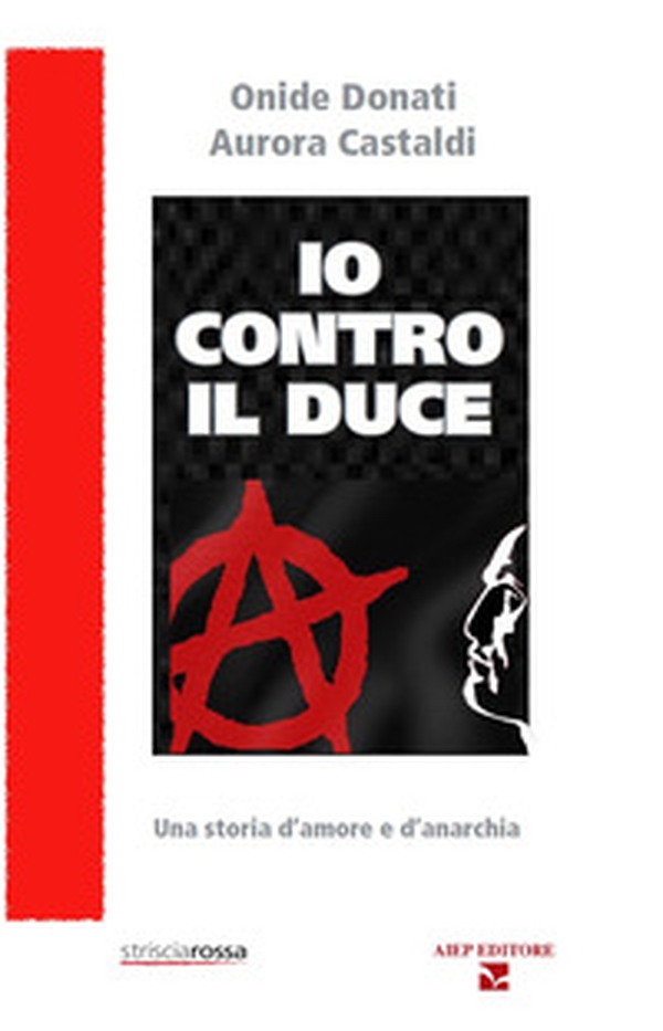 Io contro il Duce. Storia d'amore e d'anarchia - Librerie.coop Io contro il Duce. Storia d'amore e d'anarchia - Librerie.coop