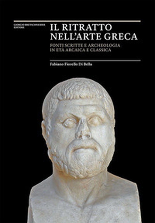 Il ritratto nell'arte greca. Fonti scritte e archeologia in età arcaica e classica - Librerie.coop Il ritratto nell'arte greca. Fonti scritte e archeologia in età arcaica e classica - Librerie.coop