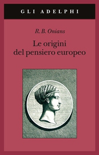 Le origini del pensiero europeo. Intorno al corpo, la mente, l'anima, il mondo, il tempo e il destino - Librerie.coop Le origini del pensiero europeo. Intorno al corpo, la mente, l'anima, il mondo, il tempo e il destino - Librerie.coop