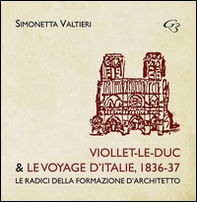 Viollet-Le-Duc & le voyage d'Italie, 1836-37. Le radici della formazione d'architetto - Librerie.coop
