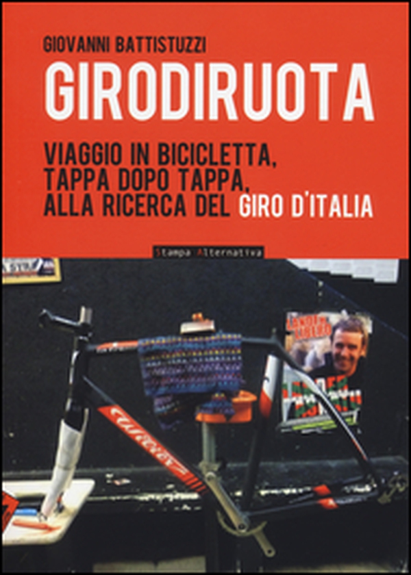 Girodiruota. Viaggio in bicicletta, tappa dopo tappa, alla ricerca del Giro d'italia - Librerie.coop Girodiruota. Viaggio in bicicletta, tappa dopo tappa, alla ricerca del Giro d'italia - Librerie.coop