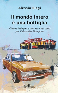 Il mondo intero è una bottiglia. Cinque indagini e una resa dei conti per il detective Mangione - Librerie.coop