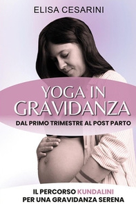 Yoga in gravidanza. Dal primo trimestre al post parto: il percorso Kundalini per una gravidanza serena - Librerie.coop