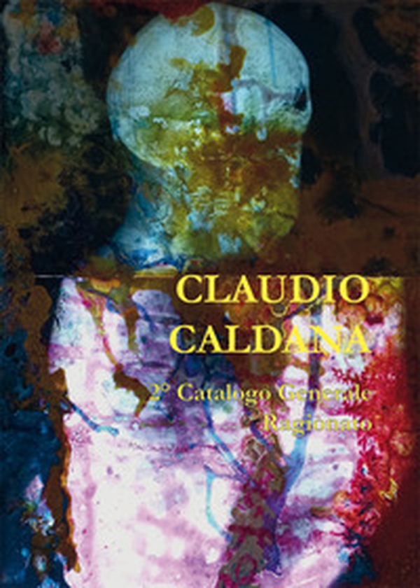 Claudio Caldana. II catalogo generale ragionato - Librerie.coop Claudio Caldana. II catalogo generale ragionato - Librerie.coop